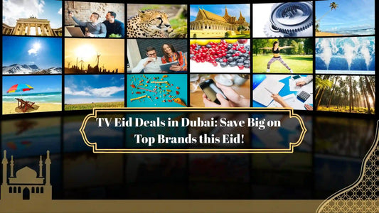 TV Eid Deals in Dubai: Save Big on Top Brands this Eid!