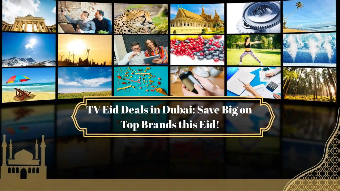 TV Eid Deals in Dubai: Save Big on Top Brands this Eid!